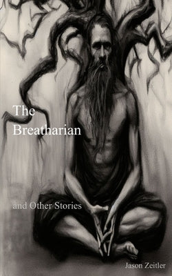 The Breatharian and Other Stories by Zeitler, Jason