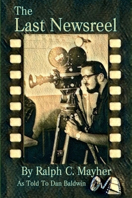 The Last Newsreel by Baldwin, Dan