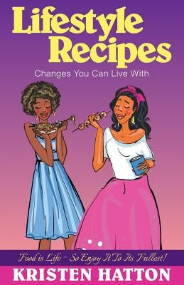Lifestyle Recipes Changes You Can Live with by Hatton, Kristen Marie