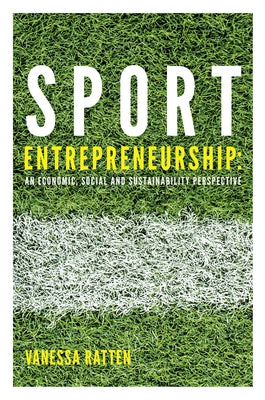 Sport Entrepreneurship: An Economic, Social and Sustainability Perspective by Ratten, Vanessa