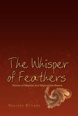 The Whisper of Feathers: Stories of Maybes and Might-Have-Beens by Williams, Maureen
