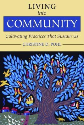 Living Into Community: Cultivating Practices That Sustain Us by Pohl, Christine D.