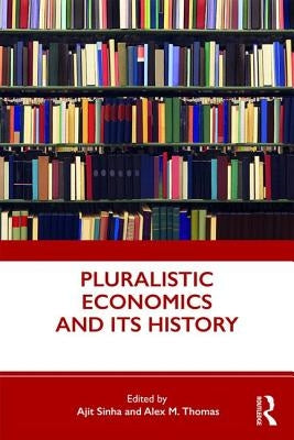 Pluralistic Economics and Its History by Sinha, Ajit