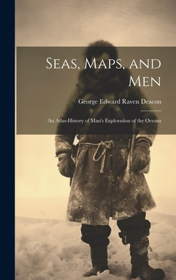 Seas, Maps, and Men; an Atlas-history of Man's Exploration of the Oceans by Deacon, George Edward Raven