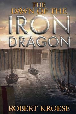 The Dawn of the Iron Dragon by Kroese, Robert