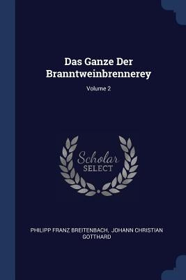 Das Ganze Der Branntweinbrennerey; Volume 2 by Breitenbach, Philipp Franz