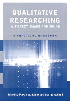 Qualitative Researching with Text, Image and Sound: A Practical Handbook for Social Research by Bauer, Martin W.