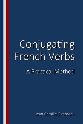 Conjugating French Verbs: A Practical Method by Girardeau, Jean-Camille