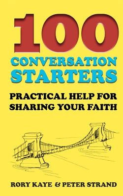 100 Conversation Starters: Practical Help for Sharing Your Faith by Strand, Peter