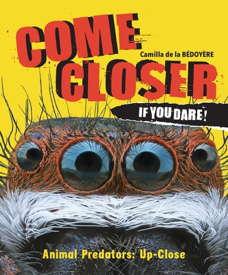 Come Closer If You Dare!: Animal Predators Up Close by De La Bedoyere, Camilla