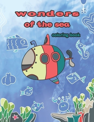 wonders of the sea coloring book: An kids Coloring Book Featuring Relaxing Ocean Scenes, Tropical Fish and Beautiful Sea Creatures by Scenes, Secret Sea
