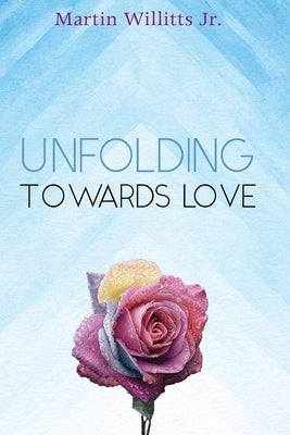 Unfolding Towards Love by Willitts, Martin