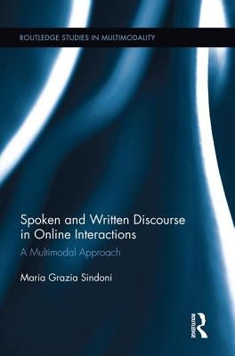 Spoken and Written Discourse in Online Interactions: A Multimodal Approach by Sindoni, Maria Grazia