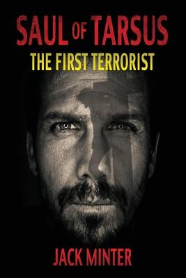Saul of Tarsus; The First Terrorist by Minter, Jack