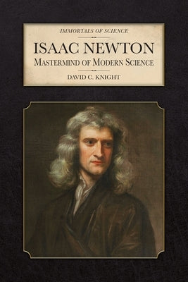 Isaac Newton: Mastermind of Modern Science by Knight, David C.