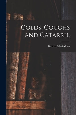 Colds, Coughs and Catarrh, by Macfadden, Bernarr 1868-1955
