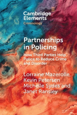 Partnerships in Policing: How Third Parties Help Police to Reduce Crime and Disorder by Mazerolle, Lorraine