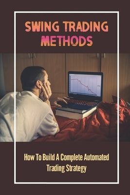 Swing Trading Methods: How To Build A Complete Automated Trading Strategy: Swing Trading by Machuca, Barbar