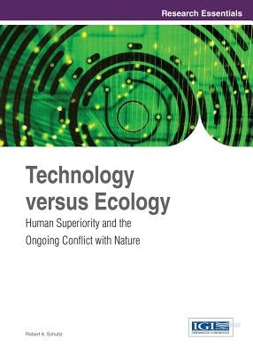 Technology versus Ecology: Human Superiority and the Ongoing Conflict with Nature by Schultz, Robert a.
