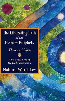 The Liberating Path of the Hebrew Prophets: Then and Now by Ward-Lev, Nahum
