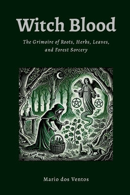 Witch Blood: The Grimoire of Roots, Herbs, Leaves and Forest Sorcery by Dos Ventos, Mario