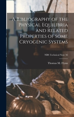 A Bibliography of the Physical Equilibria and Related Properties of Some Cryogenic Systems; NBS Technical Note 56 by Flynn, Thomas M.