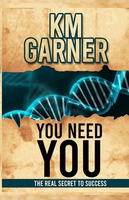 You Need You: The Real Secret To Success by Garner, Km