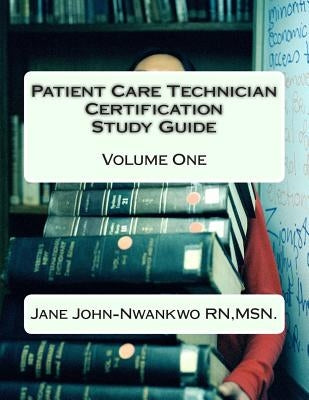 Patient Care Technician Certification Study Guide: Volume One by John-Nwankwo Rn, Msn Jane