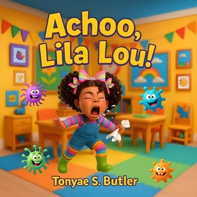 Achoo, Lila Lou: A Fun and Funny Picture Book About Sneezes, Germs, and Learning to Cover Your Cough by Butler, Tonyae S.