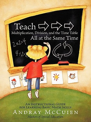 Teach Multiplication, Division, and the Time Table All at the Same Time: An Instructional Guide for Learning Basic Math Skills by McCuien, Andray
