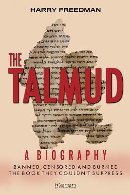 The Talmud: A Biography: Banned, Censored and Burned. The book they couldn't suppress. by Freedman, Harry