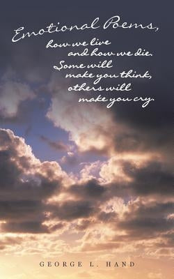 Emotional Poems, how we live and how we die. Some will make you think, others will make you cry. by Hand, George L.
