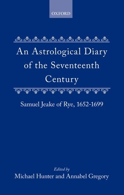 An Astrological Diary of the Seventeenth Century: Samuel Jeake of Rye 1652-1699 by Jeake, Samuel