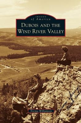 DuBois and the Wind River Valley by Williamson, Norma