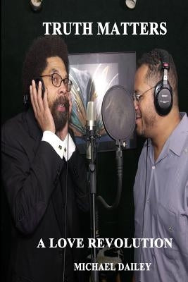 Truth Matters A Love Revolution: Michael Dailey Present Cornel West America's Most Wanted by Dailey, Michael
