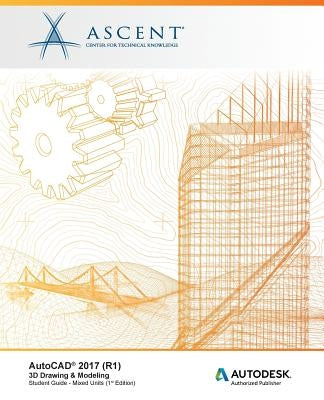 AutoCAD 2017 (R1): 3D Drawing & Modeling - Mixed Units: Autodesk Authorized Publisher by Ascent -. Center for Technical Knowledge
