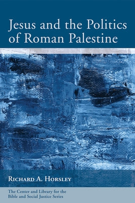 Jesus and the Politics of Roman Palestine by Horsley, Richard A.
