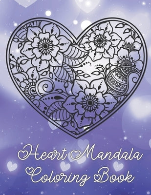 Heart Mandala Coloring Book: 19 Romantic Mandalas in Heart Designs and always a great love quote on every page: A Valentine's Day Coloring Book by Richter, Tina