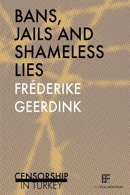 Bans, jails and shameless lies: Censorship in Turkey by Geerdink, Frederike