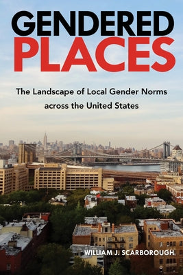 Gendered Places: The Landscape of Local Gender Norms Across the United States by Scarborough, William J.