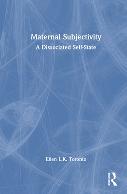 Maternal Subjectivity: A Dissociated Self-State by Toronto, Ellen