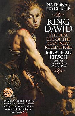 King David: The Real Life of the Man Who Ruled Israel by Kirsch, Jonathan
