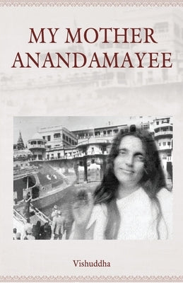 My Mother Anandamayee by Vishuddha