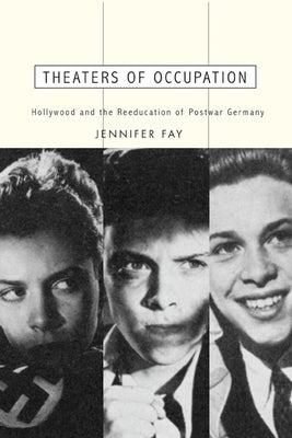 Theaters of Occupation: Hollywood and the Reeducation of Postwar Germany by Fay, Jennifer
