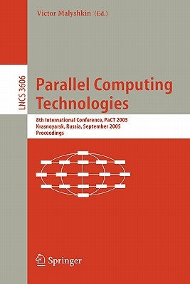 Parallel Computing Technologies: 8th International Conference, PaCT 2005, Krasnoyarsk, Russia, September 5-9, 2005, Proceedings by Victor, Malyshkin
