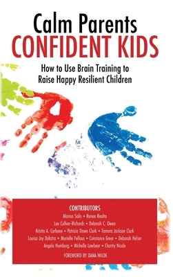 Calm Parent Confident Kids: How to Use Brain Training to Raise Happy Resilient Children by Collver-Richards, Lee