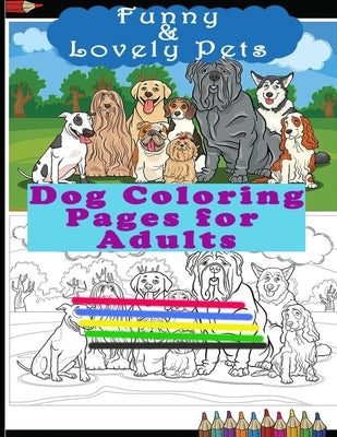 Funny & Lovely Pets- Dog Coloring Pages for Adults: Activity Boo for Pet/Dog Lovers. Perfect for a Birthday, Christmas & Thanksgiving Gift. by Publication, Unique_books