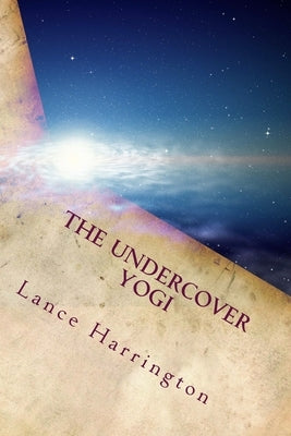 The Undercover Yogi: Short Stories, Poems, and Affirmations by Harrington, Lance