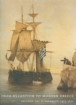 From Byzantium to Modern Greece: Hellenic Art in Adversity, 1453-1830 by Delivorias, Angelos