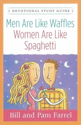 Men Are Like Waffles--Women Are Like Spaghetti Devotional Study Guide by Farrel, Bill